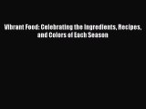 Vibrant Food: Celebrating the Ingredients Recipes and Colors of Each Season  Free Books