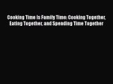 Cooking Time Is Family Time: Cooking Together Eating Together and Spending Time Together Read