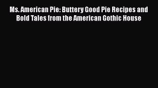 Ms. American Pie: Buttery Good Pie Recipes and Bold Tales from the American Gothic House  Free