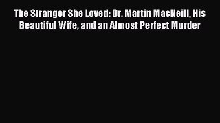 (PDF Download) The Stranger She Loved: Dr. Martin MacNeill His Beautiful Wife and an Almost