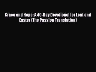 (PDF Download) Grace and Hope: A 40-Day Devotional for Lent and Easter (The Passion Translation)