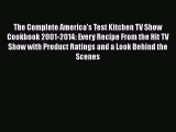 The Complete America's Test Kitchen TV Show Cookbook 2001-2014: Every Recipe From the Hit TV
