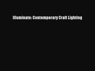 (PDF Download) Illuminate: Contemporary Craft Lighting Download