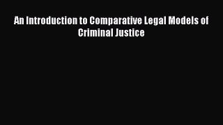 An Introduction to Comparative Legal Models of Criminal Justice  PDF Download