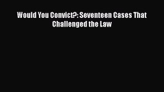 Would You Convict?: Seventeen Cases That Challenged the Law Read Online PDF