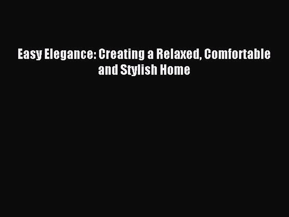 (PDF Download) Easy Elegance: Creating a Relaxed Comfortable and Stylish Home Download