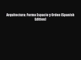 (PDF Download) Arquitectura: Forma Espacio y Orden (Spanish Edition) Download