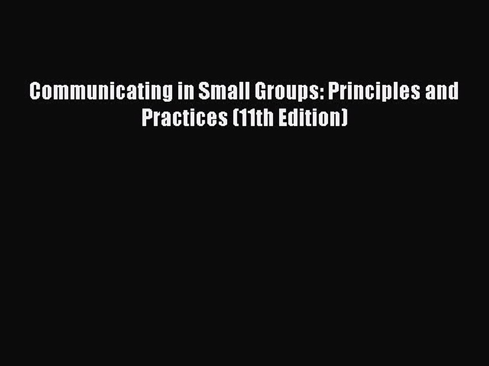 (PDF Download) Communicating in Small Groups: Principles and Practices (11th Edition) Read