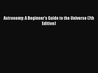 (PDF Download) Astronomy: A Beginner's Guide to the Universe (7th Edition) Download