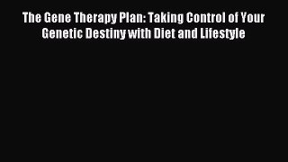 (PDF Download) The Gene Therapy Plan: Taking Control of Your Genetic Destiny with Diet and