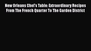 New Orleans Chef's Table: Extraordinary Recipes From The French Quarter To The Garden District
