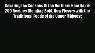Savoring the Seasons Of the Northern Heartland: 200 Recipes Blending Bold New Flavors with