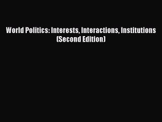 (PDF Download) World Politics: Interests Interactions Institutions (Second Edition) Read Online
