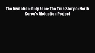 (PDF Download) The Invitation-Only Zone: The True Story of North Korea's Abduction Project