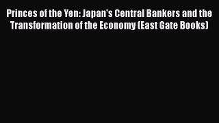 Princes of the Yen: Japan's Central Bankers and the Transformation of the Economy (East Gate