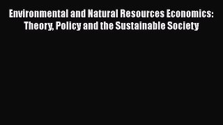 Environmental and Natural Resources Economics: Theory Policy and the Sustainable Society  Read