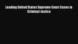 Leading United States Supreme Court Cases in Criminal Justice Read Online PDF