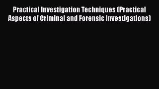Practical Investigation Techniques (Practical Aspects of Criminal and Forensic Investigations)
