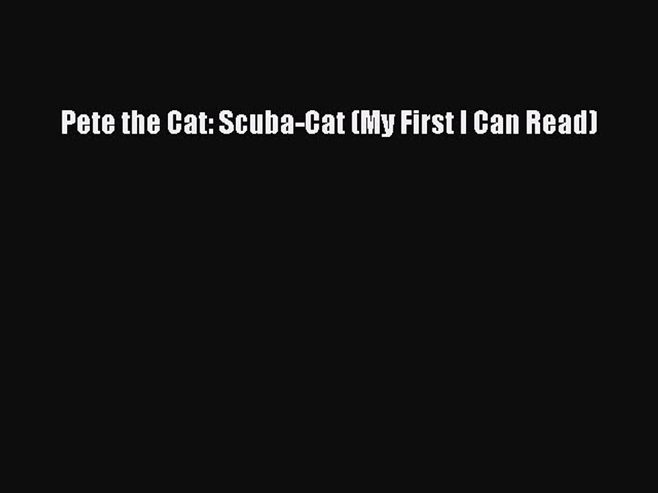 [PDF Download] Pete the Cat: Scuba-Cat (My First I Can Read) [Read] Full Ebook