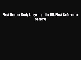 (PDF Download) First Human Body Encyclopedia (Dk First Reference Series) PDF