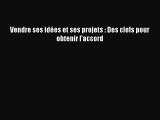 [PDF Download] Vendre ses idées et ses projets : Des clefs pour obtenir l'accord [Download]