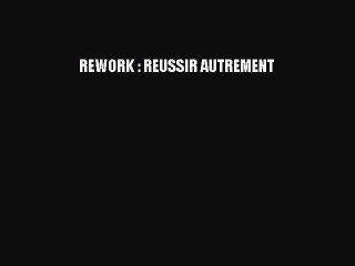 [PDF Download] REWORK : REUSSIR AUTREMENT [Download] Online
