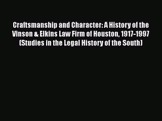 Craftsmanship and Character: A History of the Vinson & Elkins Law Firm of Houston 1917-1997