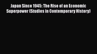 Japan Since 1945: The Rise of an Economic Superpower (Studies in Contemporary History)  Read