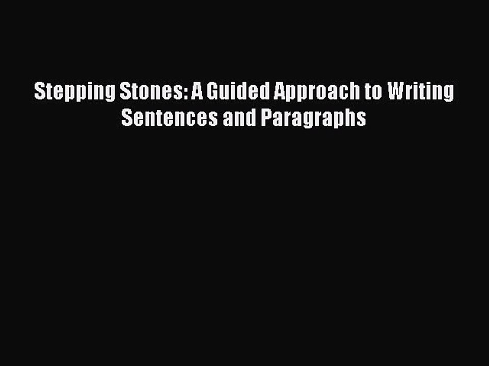 [PDF Download] Stepping Stones: A Guided Approach to Writing Sentences and Paragraphs [PDF]