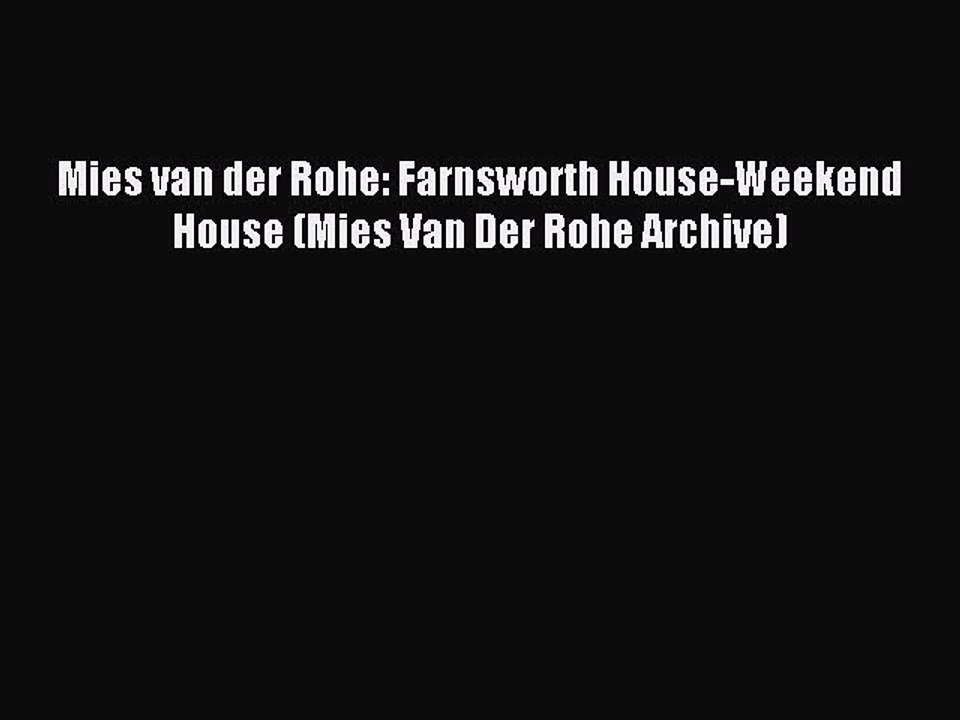 (PDF Download) Mies van der Rohe: Farnsworth House-Weekend House (Mies Van Der Rohe Archive)