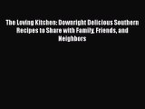 The Loving Kitchen: Downright Delicious Southern Recipes to Share with Family Friends and Neighbors