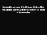 [PDF Download] National Geographic Kids Ultimate U.S. Road Trip Atlas: Maps Games Activities