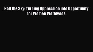 (PDF Download) Half the Sky: Turning Oppression into Opportunity for Women Worldwide PDF