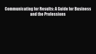 (PDF Download) Communicating for Results: A Guide for Business and the Professions Download
