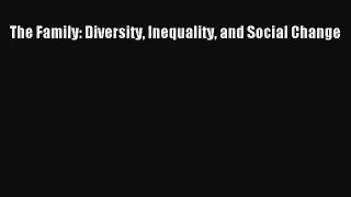 (PDF Download) The Family: Diversity Inequality and Social Change Download