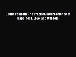 (PDF Download) Buddha's Brain: The Practical Neuroscience of Happiness Love and Wisdom Read