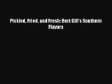 Pickled Fried and Fresh: Bert Gill's Southern Flavors  Free Books
