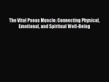 The Vital Psoas Muscle: Connecting Physical Emotional and Spiritual Well-Being Free Download