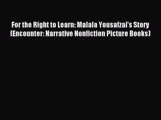 (PDF Download) For the Right to Learn: Malala Yousafzai's Story (Encounter: Narrative Nonfiction