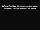 Go Faster Food: Over 100 energy-boosting recipes for runners cyclists swimmers and rowers