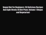 Vegan Diet For Beginners: 50 Delicious Recipes And Eight Weeks Of Diet Plans: Volume 1 (Vegan