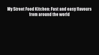 My Street Food Kitchen: Fast and easy flavours from around the world  PDF Download