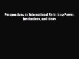 (PDF Download) Perspectives on International Relations Power Institutions and Ideas Read Online