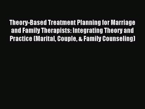 (PDF Download) Theory-Based Treatment Planning for Marriage and Family Therapists: Integrating