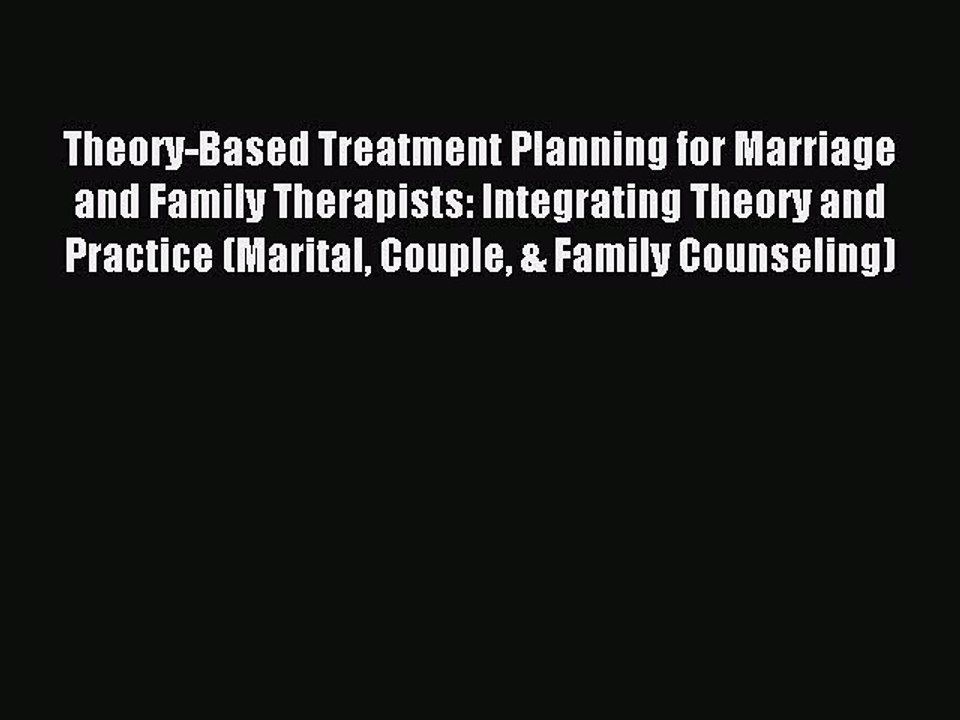 (PDF Download) Theory-Based Treatment Planning for Marriage and Family Therapists: Integrating