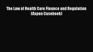 The Law of Health Care Finance and Regulation (Aspen Casebook)  Free Books