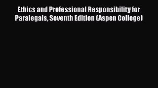 Ethics and Professional Responsibility for Paralegals Seventh Edition (Aspen College)  Free