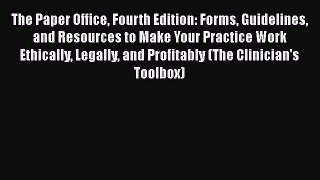 The Paper Office Fourth Edition: Forms Guidelines and Resources to Make Your Practice Work