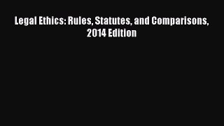 Legal Ethics: Rules Statutes and Comparisons 2014 Edition  Free Books