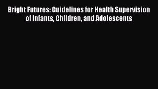 (PDF Download) Bright Futures: Guidelines for Health Supervision of Infants Children and Adolescents